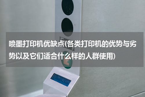 喷墨打印机优缺点(各类打印机的优势与劣势以及它们适合什么样的人群使用)