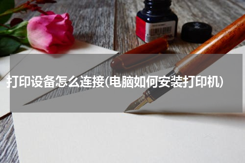 打印设备怎么连接(电脑如何安装打印机)