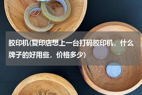 胶印机(复印店想上一台打码胶印机，什么牌子的好用些，价格多少)