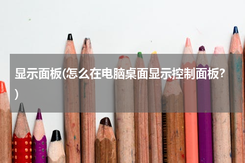 显示面板(怎么在电脑桌面显示控制面板？)