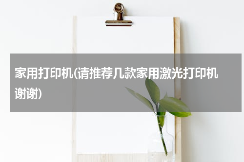 家用打印机(请推荐几款家用激光打印机 谢谢)