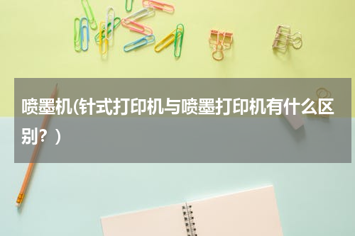 喷墨机(针式打印机与喷墨打印机有什么区别？)