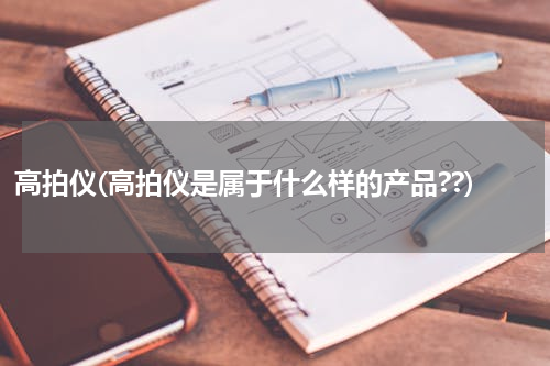 高拍仪(高拍仪是属于什么样的产品??)