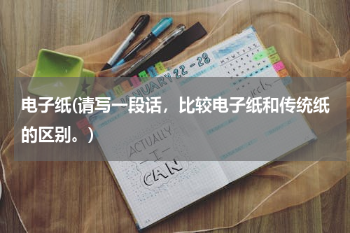电子纸(请写一段话，比较电子纸和传统纸的区别。)