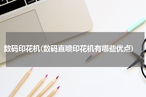 数码印花机(数码直喷印花机有哪些优点)