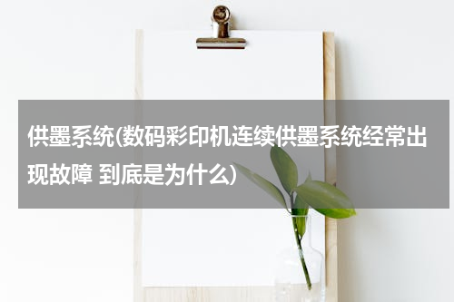 供墨系统(数码彩印机连续供墨系统经常出现故障 到底是为什么)
