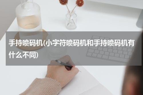 手持喷码机(小字符喷码机和手持喷码机有什么不同)
