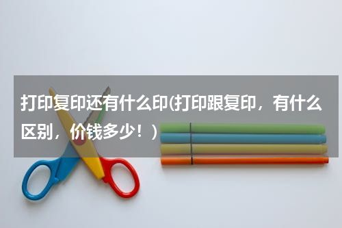 打印复印还有什么印(打印跟复印，有什么区别，价钱多少！)