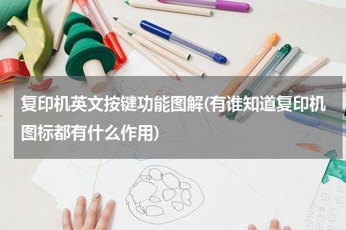复印机英文按键功能图解(有谁知道复印机图标都有什么作用)