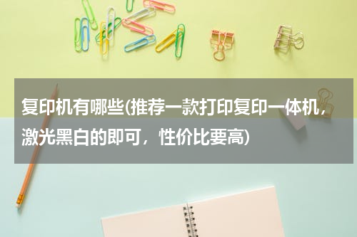 复印机有哪些(推荐一款打印复印一体机，激光黑白的即可，性价比要高)