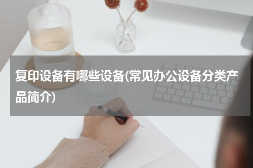 复印设备有哪些设备(常见办公设备分类产品简介)