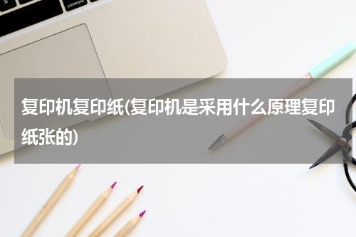 复印机复印纸(复印机是采用什么原理复印纸张的)